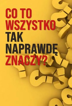 Co to wszystko tak naprawdę znaczy?